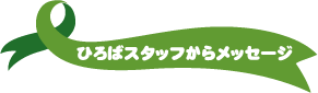 ひろばスタッフからのメッセージ