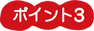ポイント3 ポイント3