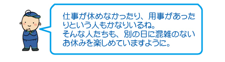 仕事が休めなかったり、用事があったりという人もかなりいるね。そんな人たちも、別の日に混雑のないお休みを楽しめていますように。