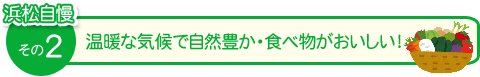 浜松自慢その２　温暖な気候で自然豊か・食べ物がおいしい！